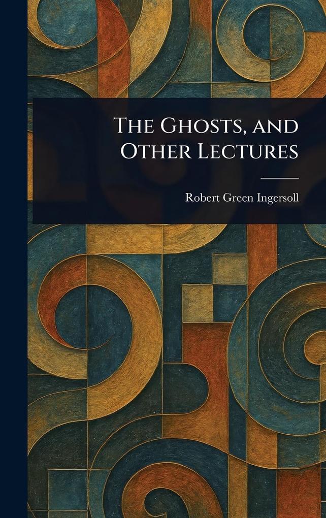 Produktbild: The Ghosts, and Other Lectures | Robert Green Ingersoll