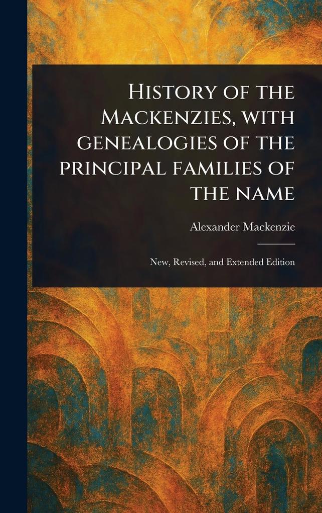 Produktbild: History of the Mackenzies, With Genealogies of the Principal Families of the Name | Alexander Mackenzie