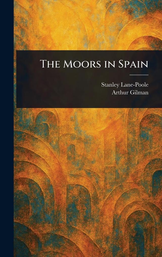 Produktbild: The Moors in Spain | Stanley Lane-Poole, Arthur Gilman