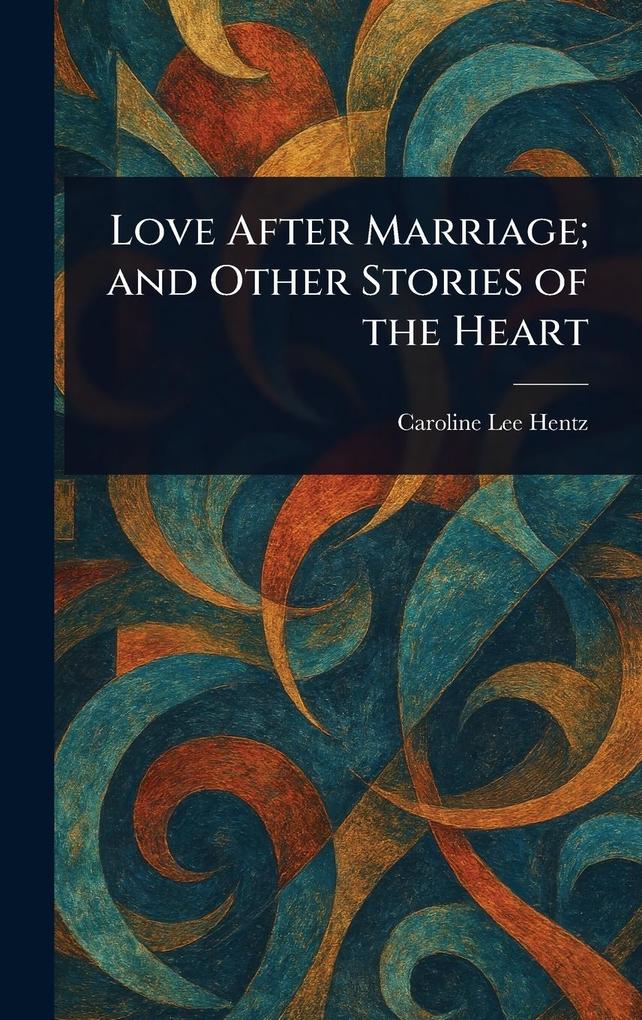 Produktbild: Love After Marriage; and Other Stories of the Heart | Caroline Lee Hentz