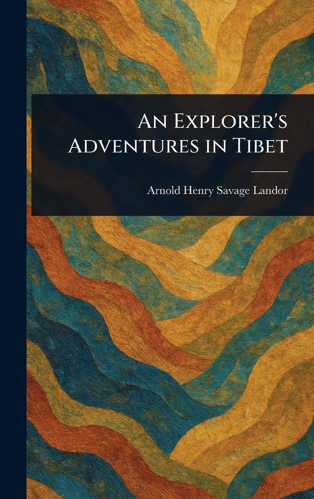 Produktbild: An Explorer's Adventures in Tibet | Arnold Henry Savage Landor