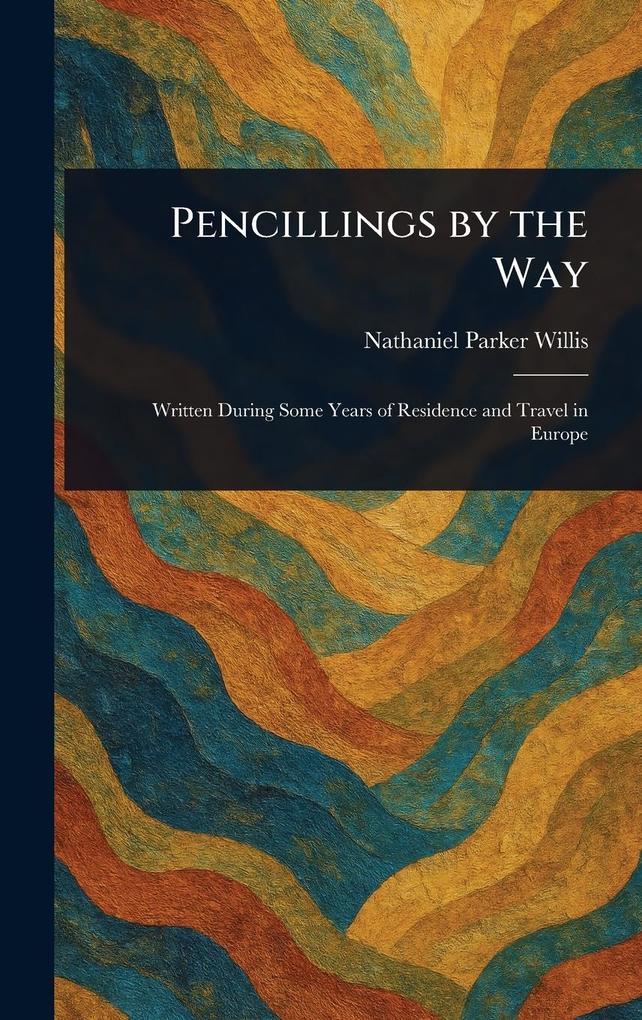 Produktbild: Pencillings by the Way | Nathaniel Parker Willis