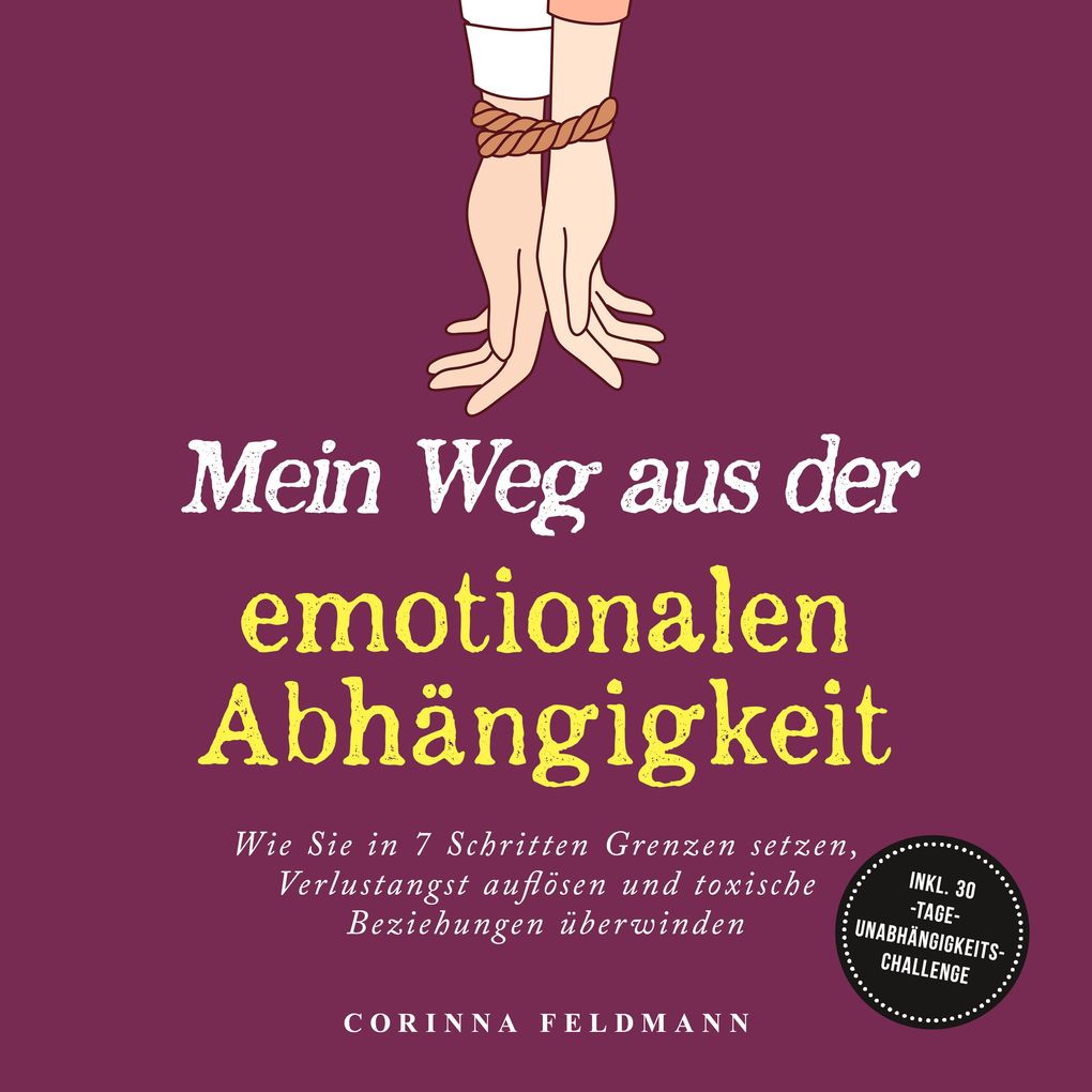 Produktbild: Mein Weg aus der emotionalen Abhängigkeit: Wie Sie in 7 Schritten Grenzen setzen, Verlustangst auflösen und toxische Beziehungen überwinden - inkl. 30-Tage-Unabhängigkeits-Challenge | Corinna Feldmann