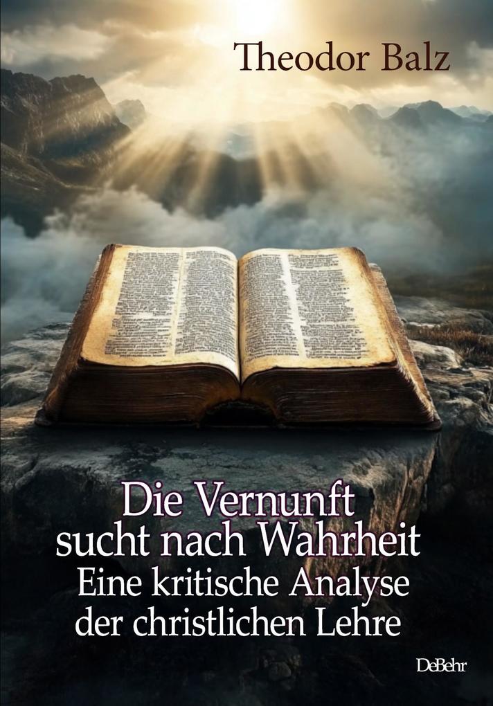 Produktbild: Die Vernunft sucht nach Wahrheit - Eine kritische Analyse der christlichen Lehre | Theodor Balz
