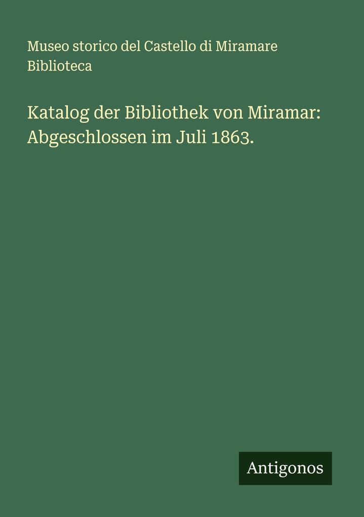 Produktbild: Katalog der Bibliothek von Miramar: Abgeschlossen im Juli 1863. | Museo storico del Castello di Miramare Biblioteca