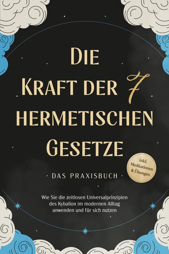 Produktbild: Die Kraft der 7 hermetischen Gesetze - Das Praxisbuch: Wie Sie die zeitlosen Universalprinzipien des Kybalion im modernen Alltag anwenden und für sich nutzen - inkl. Meditationen & Übungen | Isabella Fährmann
