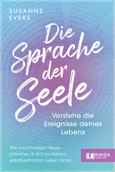 Produktbild: Die Sprache der Seele - Verstehe die Ereignisse deines Lebens. | Susanne Evers