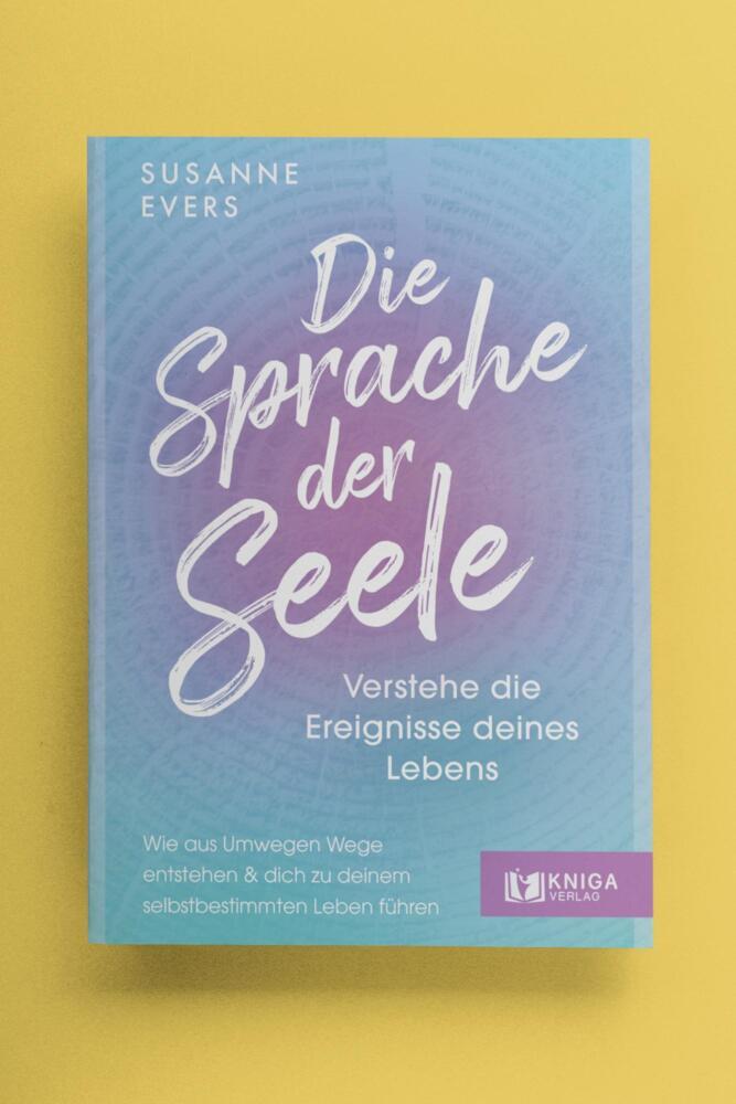 Weitere Ansicht: Die Sprache der Seele - Verstehe die Ereignisse deines Lebens. | Susanne Evers