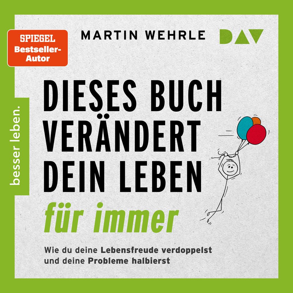 Produktbild: Dieses Buch verändert dein Leben für immer. Wie du deine Lebensfreude verdoppelst und deine Probleme halbierst. In 52 kleinen Schritten zu großen Zielen | Martin Wehrle
