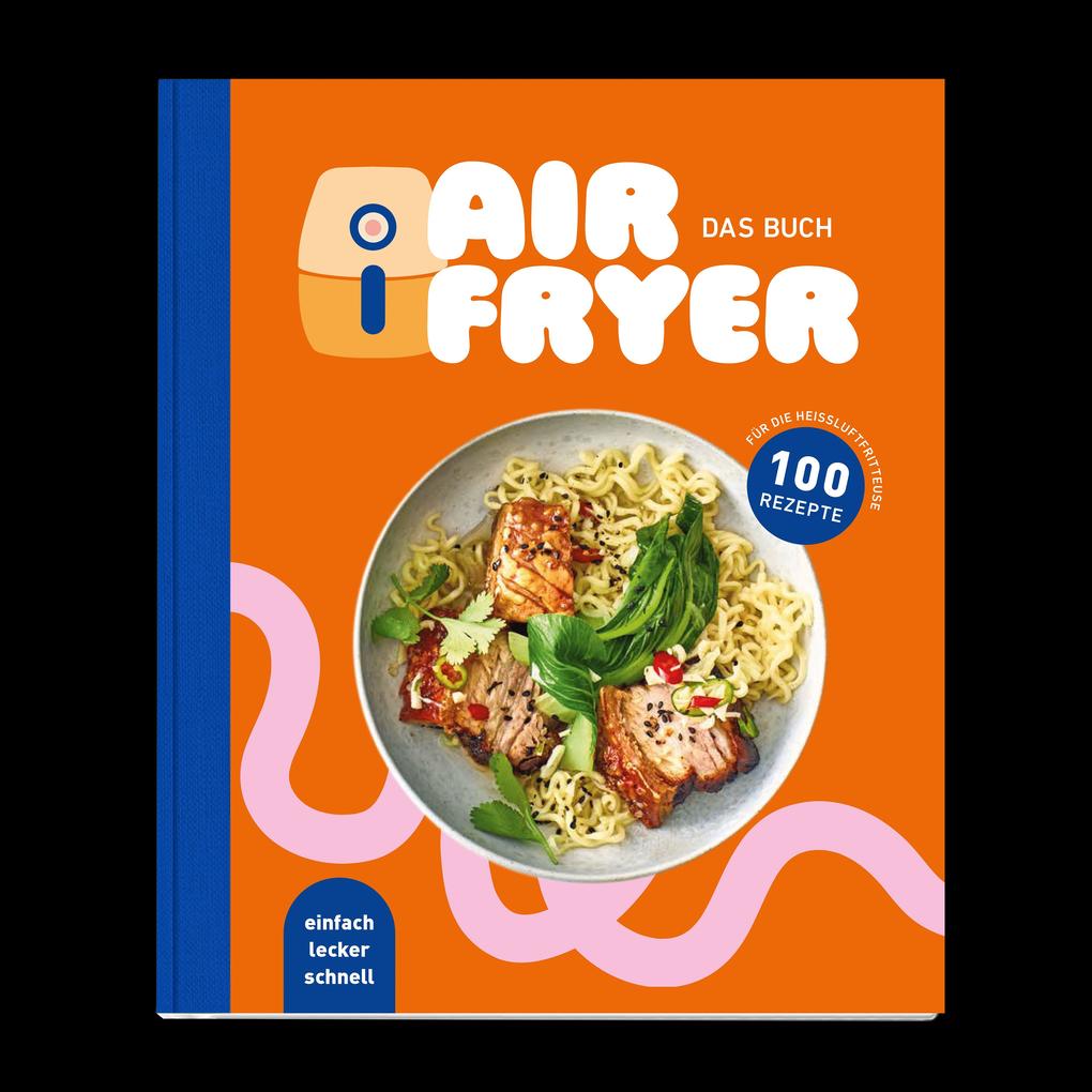 Produktbild: Air Fryer - Das Kochbuch. 100 leckere Rezepte für den Air Fryer: Von knusprigen Snacks über herzhafte Hauptgerichte bis hin zu süßen Desserts