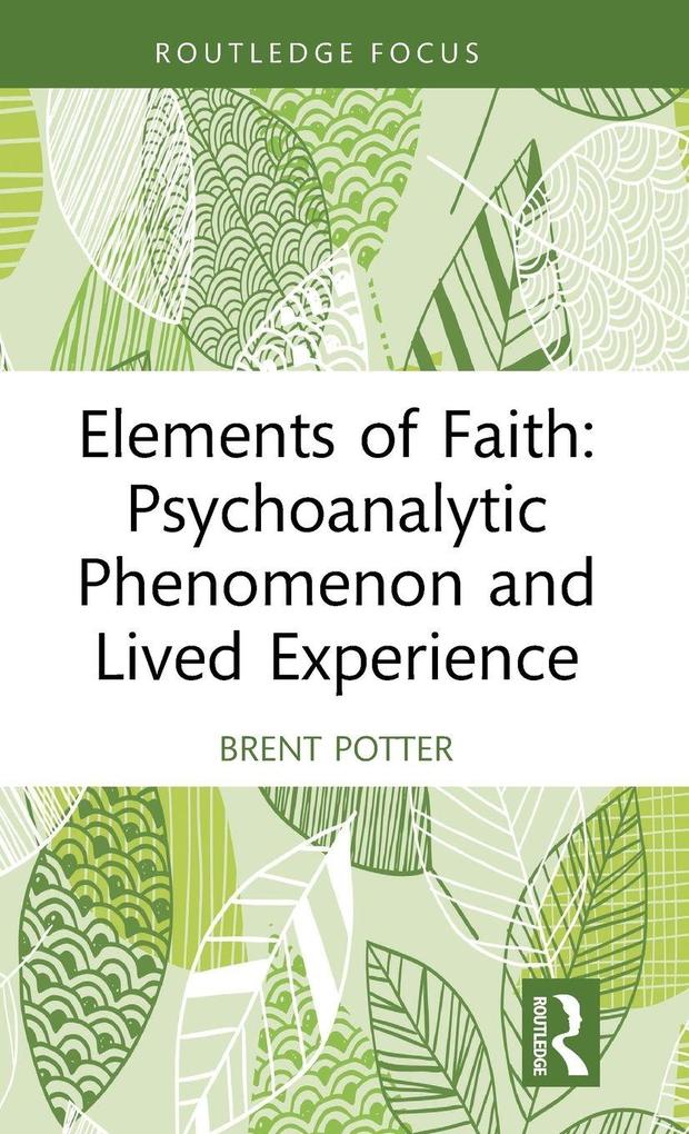 Produktbild: Elements of Faith: Psychoanalytic Phenomenon and Lived Experience | Brent Potter