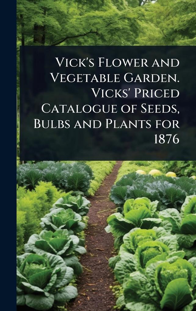 Produktbild: Vick's Flower and Vegetable Garden. Vicks' Priced Catalogue of Seeds, Bulbs and Plants for 1876