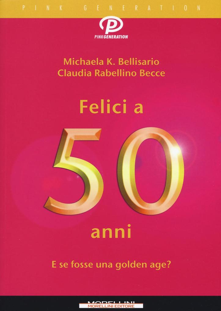 Produktbild: Felici a 50 anni. E se fosse una golden age? | Michaela K. Bellisario, Claudia Rabellino Becce