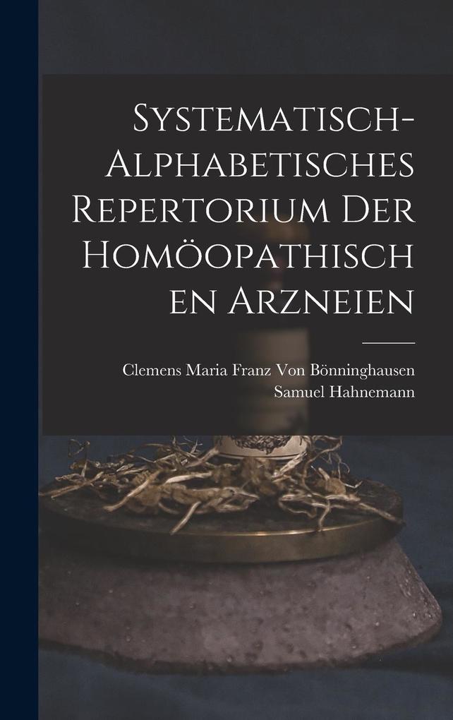 Produktbild: Systematisch-Alphabetisches Repertorium Der Homoopathischen Arzneien | Clemens Maria Franz Von Bonninghausen, Samuel Hahnemann