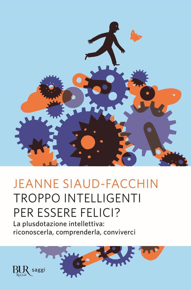 Produktbild: Troppo intelligenti per essere felici? La plusdotazione intellettiva; riconoscerla, comprenderla, conviverci | Jeanne Siaud-Facchin