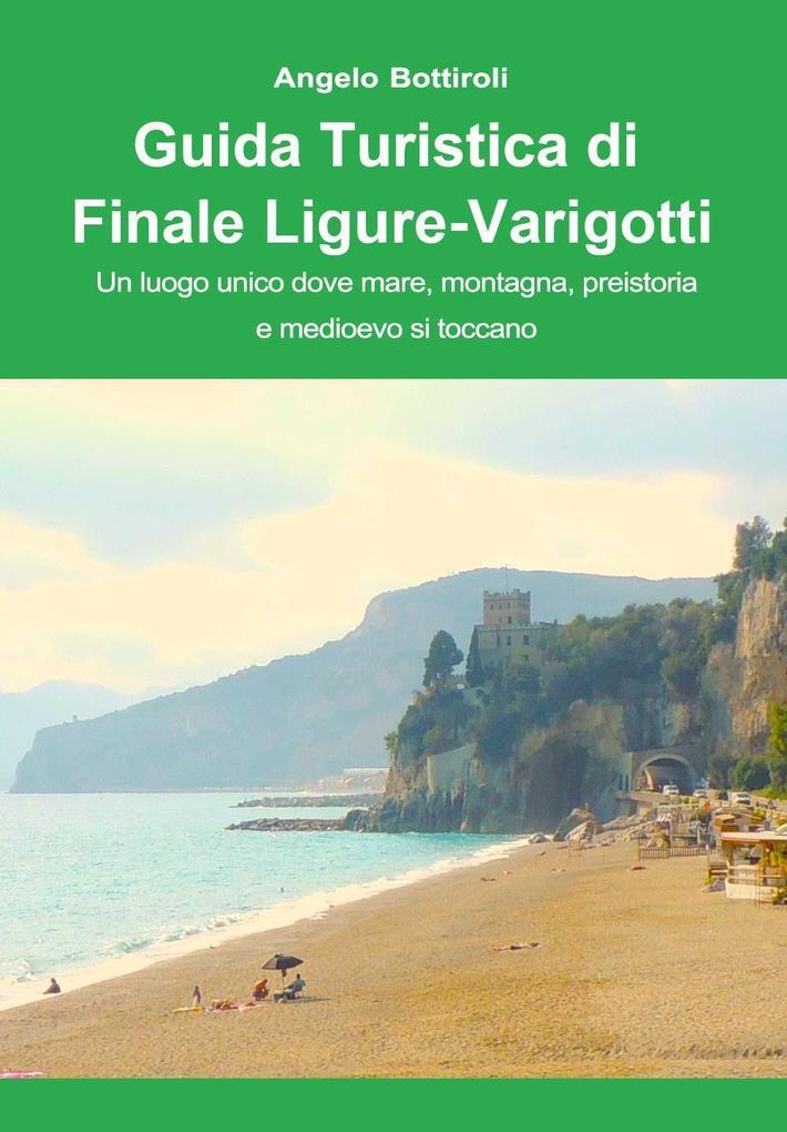 Produktbild: Guida turistica di Finale Ligure e Varigotti. Un luogo unico dove mare, montagna, preistoria e Medioevo si toccano | Angelo Bottiroli