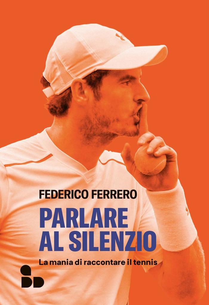 Produktbild: Parlare al silenzio. La mania di raccontare il tennis | Federico Ferrero