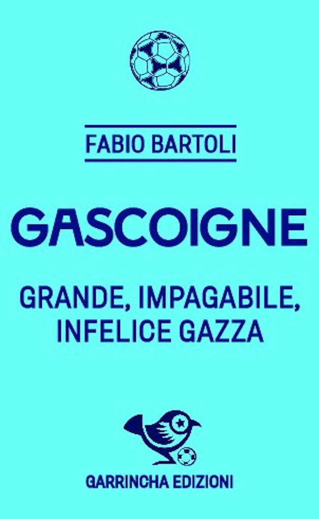 Produktbild: Gascoigne. Grande, impagabile, infelice Gazza | Fabio Bartoli