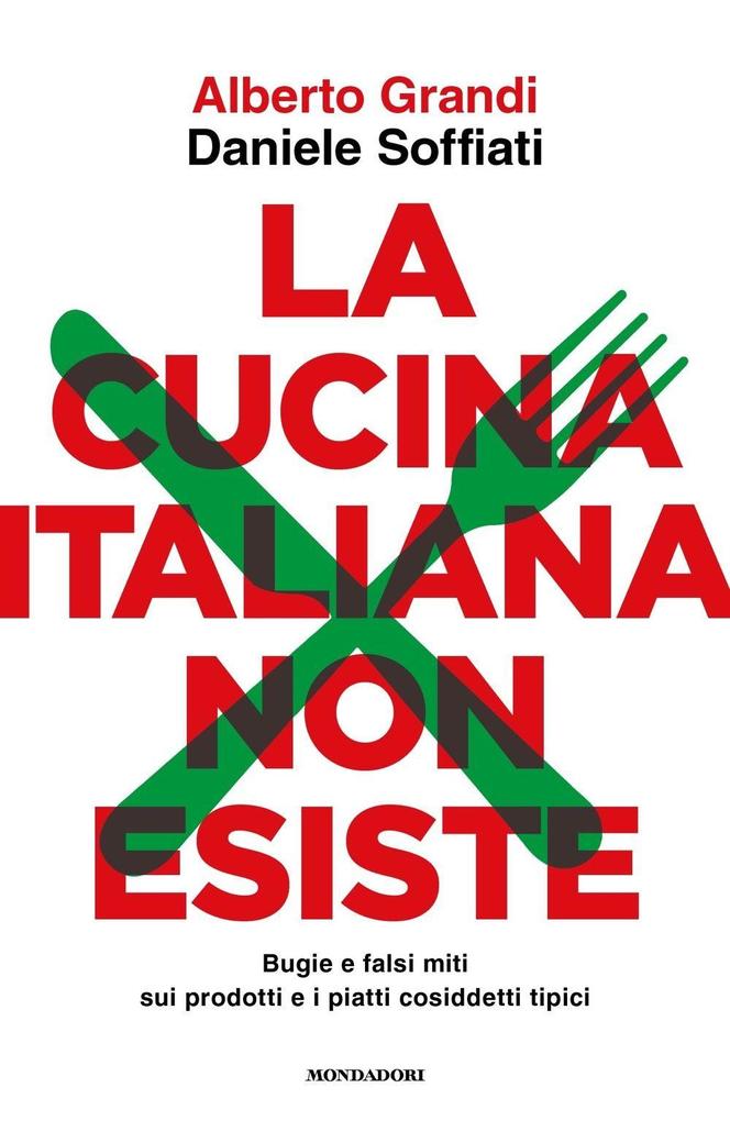 Produktbild: La cucina italiana non esiste. Bugie e falsi miti sui prodotti e i piatti cosiddetti tipici | Alberto Grandi