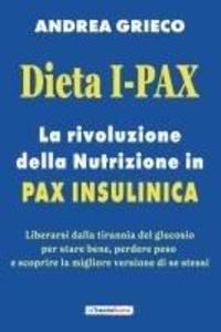 Produktbild: Dieta I-Pax. La rivoluzione della nutrizione in Pax Insulinica. Liberarsi dalla tirannia del glucosio per stare bene, perdere peso e scoprire la migliore versione di se stessi | Andrea Grieco