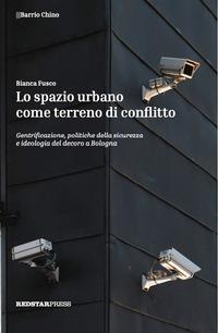 Produktbild: Lo spazio urbano come terreno di conflitto. Gentrificazione, politiche della sicurezza e ideologia del decoro a Bologna | Bianca Fusco