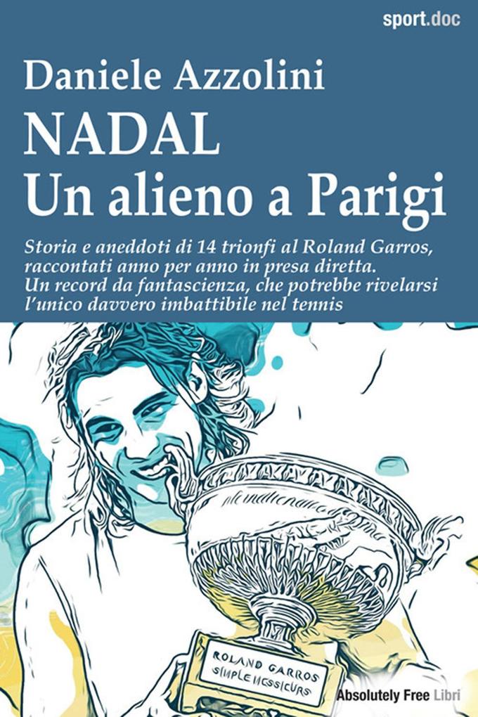 Produktbild: Nadal. Un alieno a Parigi. Storia e aneddoti di 14 trionfi al Roland Garros, raccontati anno per anno in presa diretta. Un record da fantascienza, che potrebbe rivelarsi l'unico davvero imbattibile nel tennis | Daniele Azzolini