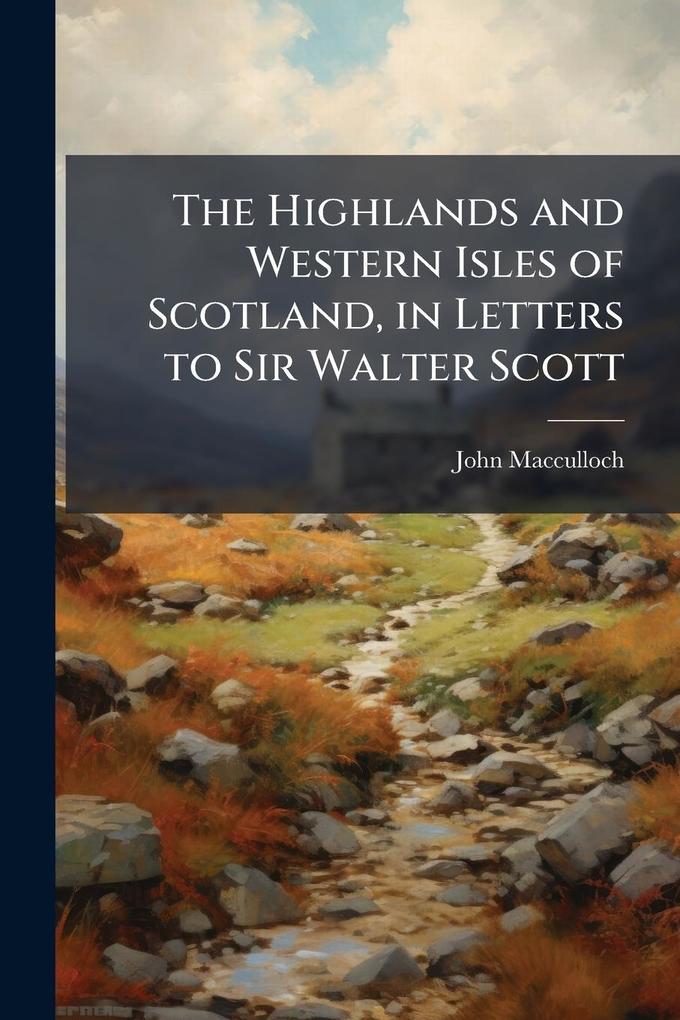 Produktbild: The Highlands and Western Isles of Scotland, in Letters to Sir Walter Scott | John Macculloch