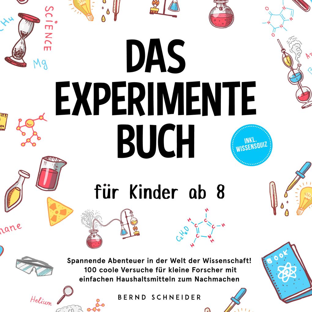 Produktbild: Das Experimente Buch für Kinder ab 8: Spannende Abenteuer in der Welt der Wissenschaft! 100 coole Versuche für kleine Forscher mit einfachen Haushaltsmitteln zum Nachmachen - inkl. Wissensquiz | Bernd Schneider