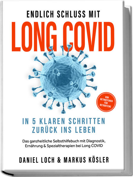 Produktbild: Endlich Schluss mit Long COVID: In 5 klaren Schritten zurück ins Leben - Von Betroffenen für Betroffene - Das ganzheitliche Selbsthilfebuch mit Diagnostik, Ernährung, Nervenheilung & Spezialtherapien | Daniel Loch, Markus Kösler