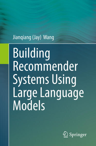 Produktbild: Building Recommender Systems Using Large Language Models | Jianqiang (Jay) Wang