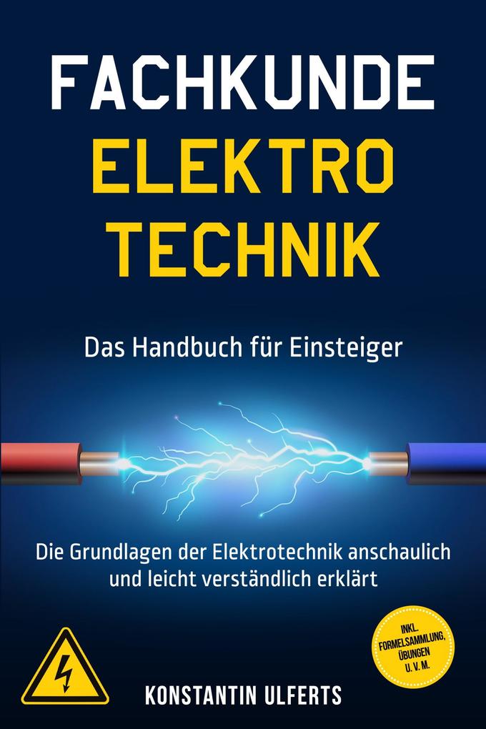 Produktbild: Fachkunde Elektrotechnik - Das Handbuch für Einsteiger: Die Grundlagen der Elektrotechnik anschaulich und leicht verständlich erklärt - inkl. Formelsammlung, Übungen u. v. m. | Konstantin Ulferts