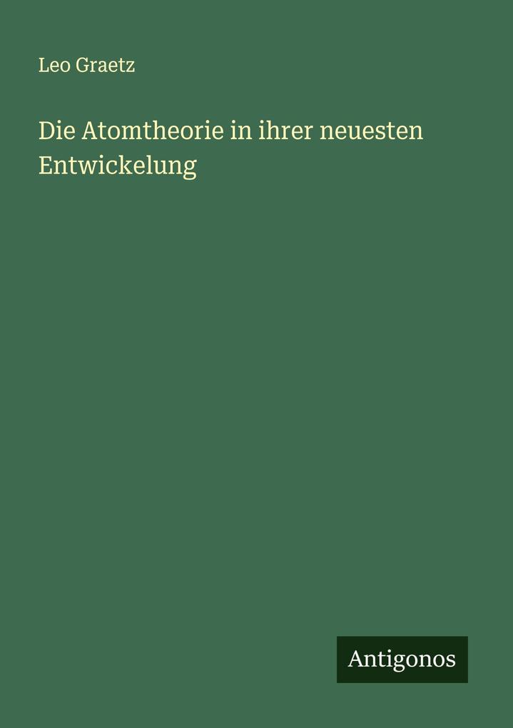 Produktbild: Die Atomtheorie in ihrer neuesten Entwickelung | Leo Graetz
