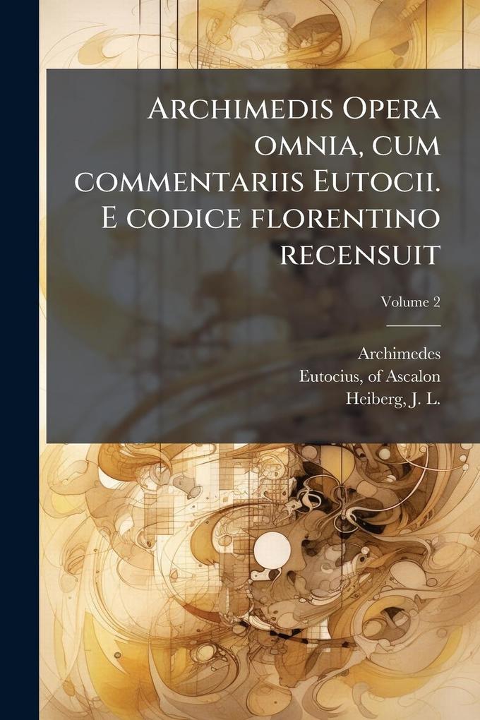 Produktbild: Archimedis Opera omnia, cum commentariis Eutocii. E codice florentino recensuit | Archimedes, Eutocius Of Ascalon