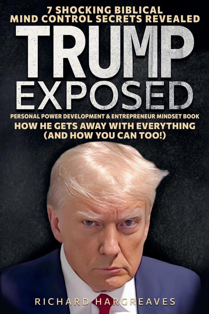 Produktbild: Trump Exposed - 7 Shocking Biblical Mind Control Secrets Revealed - How He Gets Away With Everything (And How You Can Too!) - Personal Power Development & Entrepreneur Mindset Book | Richard Hargreaves