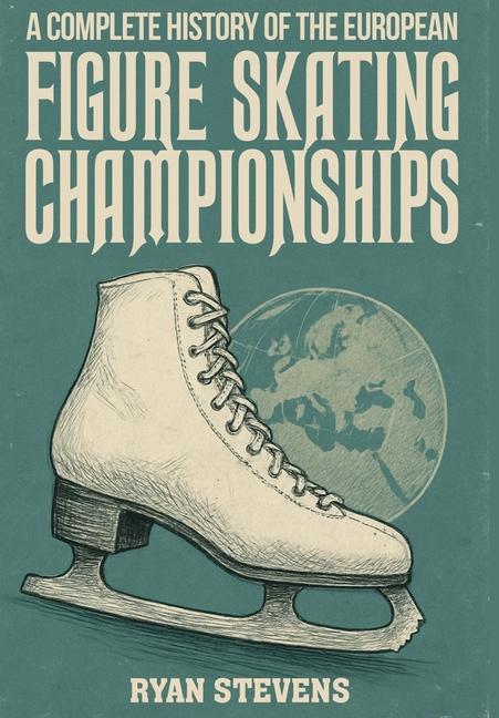 Produktbild: A Complete History of the European Figure Skating Championships | Ryan Stevens