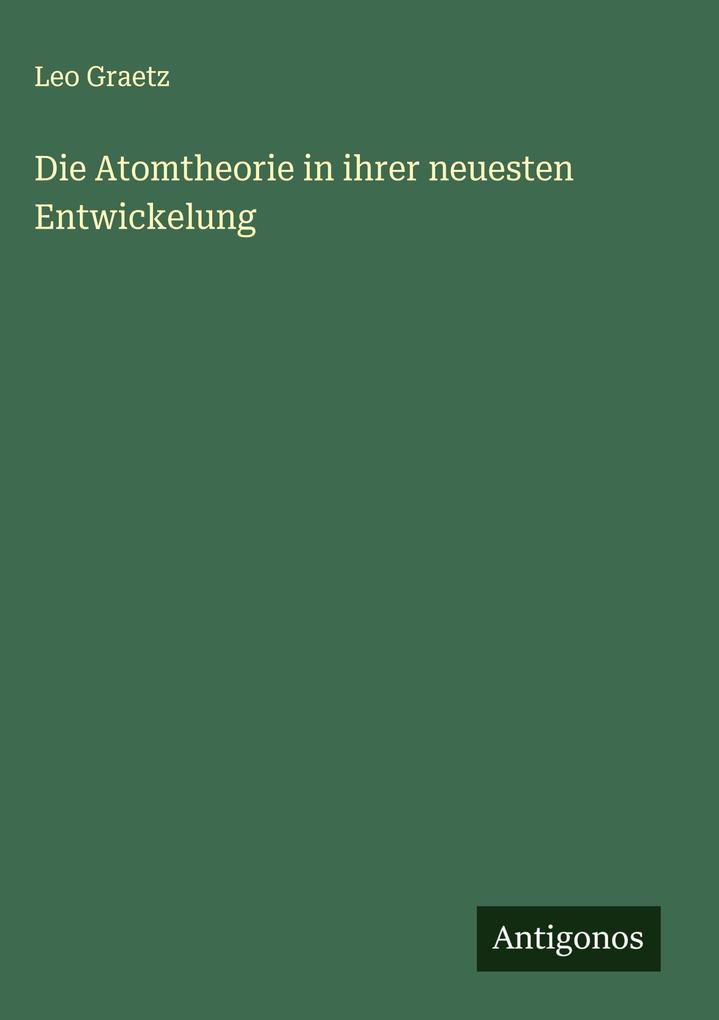 Produktbild: Die Atomtheorie in ihrer neuesten Entwickelung | Leo Graetz