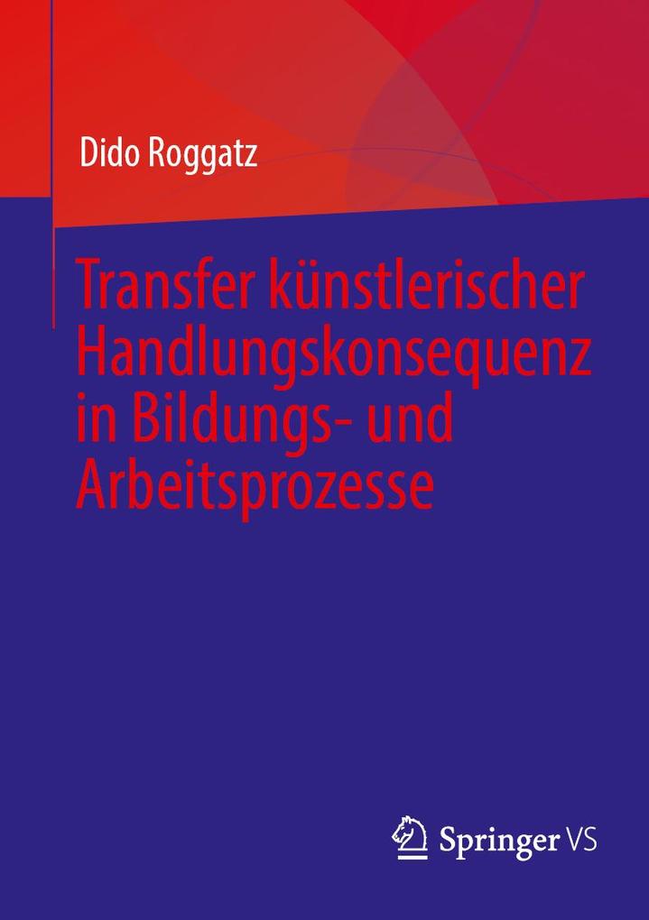 Produktbild: Transfer künstlerischer Handlungskonsequenz in Bildungs- und Arbeitsprozesse | Dido Roggatz