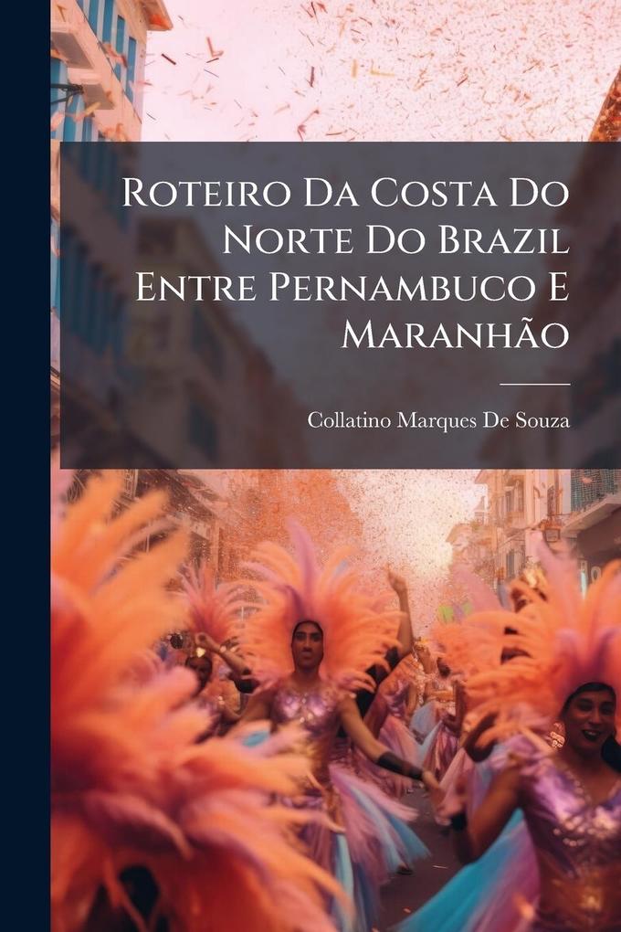 Produktbild: Roteiro Da Costa Do Norte Do Brazil Entre Pernambuco E MaranhÃ£o | Collatino Marques De Souza