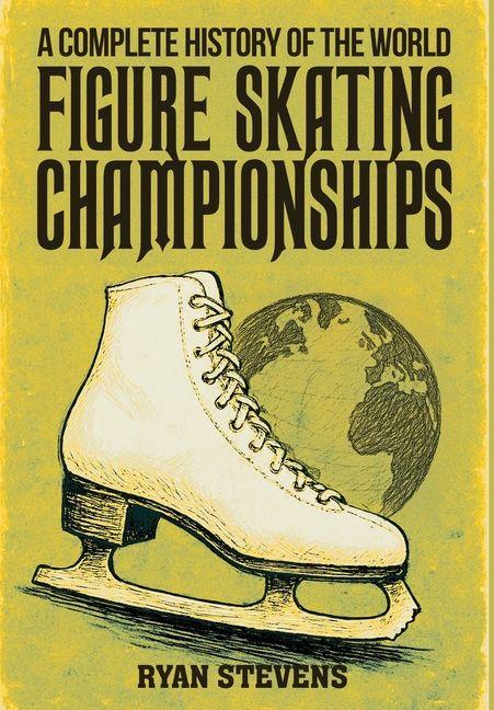 Produktbild: A Complete History of the World Figure Skating Championships | Ryan Stevens