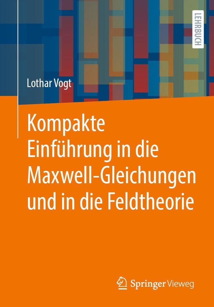 Produktbild: Kompakte Einführung in die Maxwell-Gleichungen und in die Feldtheorie | Lothar Vogt