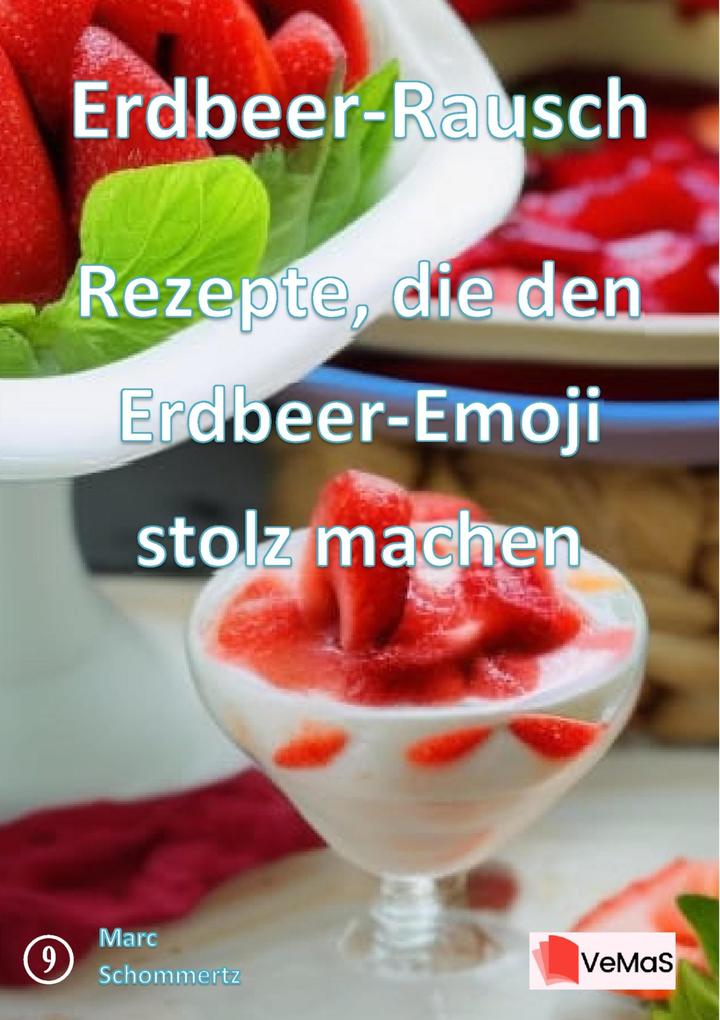 Produktbild: Erdbeer-Rausch- Rezepte, die den Erdbeer-Emoji stolz machen | Marc Schommertz