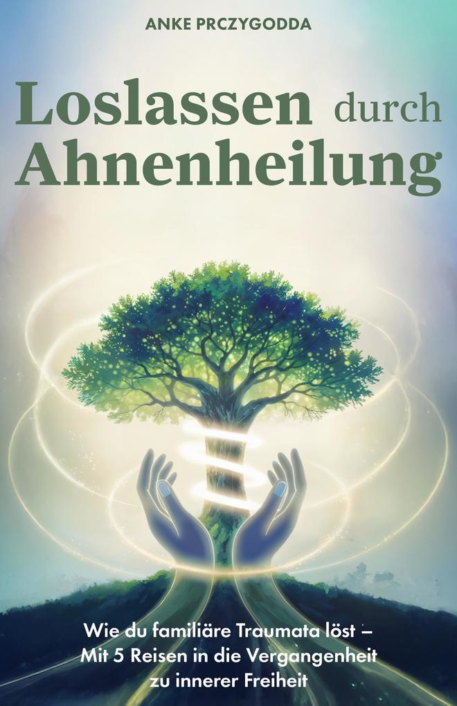 Produktbild: Loslassen durch Ahnenheilung | Anke Prczygodda