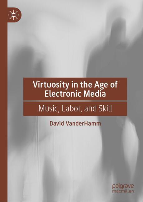 Weitere Ansicht: Virtuosity in the Age of Electronic Media | David VanderHamm
