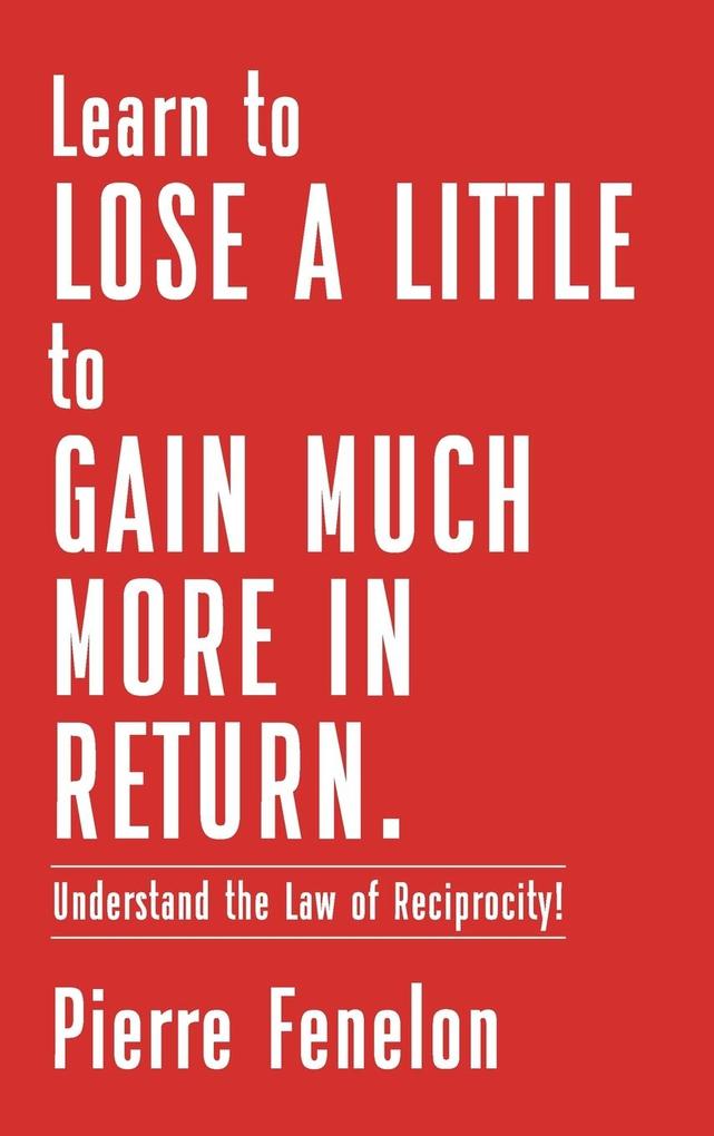 Produktbild: Learn to Lose A LITTLE to GAIN MUCH MORE IN RETURN | Pierre Fenelon