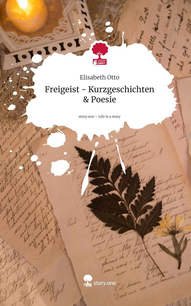 Produktbild: Freigeist - Kurzgeschichten & Poesie. Life is a Story - story.one | Elisabeth Otto
