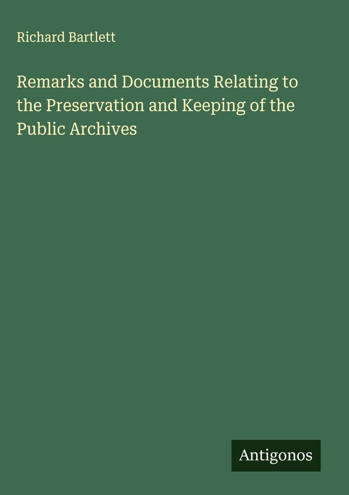 Produktbild: Remarks and Documents Relating to the Preservation and Keeping of the Public Archives | Richard Bartlett