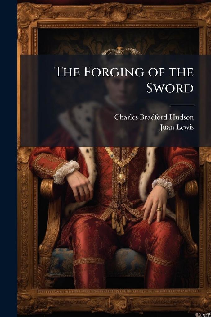 Produktbild: The Forging of the Sword | Charles Bradford Hudson, Juan Lewis