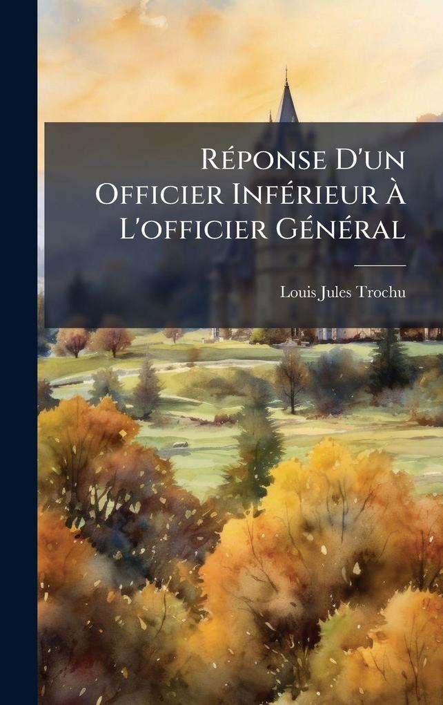 Produktbild: RÃ(c)ponse D'un Officier InfÃ(c)rieur Ã L'officier GÃ(c)nÃ(c)ral | Louis Jules Trochu