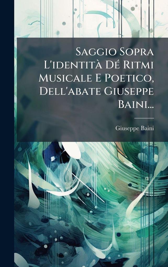 Produktbild: Saggio Sopra L'identitÃ DÃ(c) Ritmi Musicale E Poetico, Dell'abate Giuseppe Baini... | Giuseppe Baini