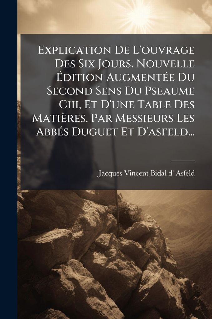 Produktbild: Explication De L'ouvrage Des Six Jours. Nouvelle Ãdition AugmentÃ(c)e Du Second Sens Du Pseaume Ciii, Et D'une Table Des Matières. Par Messieurs Les AbbÃ(c)s Duguet Et D'asfeld...